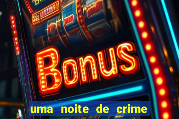 uma noite de crime dublado drive